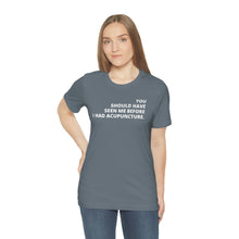 Load image into Gallery viewer, You Should Have Seen Me Before - Unisex Jersey Short Sleeve Tee