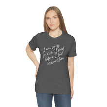 Load image into Gallery viewer, I&#39;m Sorry For What I Said - Unisex Jersey Short Sleeve Tee
