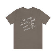 Load image into Gallery viewer, I&#39;m Sorry For What I Said - Unisex Jersey Short Sleeve Tee
