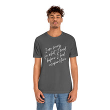 Load image into Gallery viewer, I&#39;m Sorry For What I Said - Unisex Jersey Short Sleeve Tee
