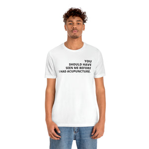 You Should Have Seen Me Before - Unisex Jersey Short Sleeve Tee