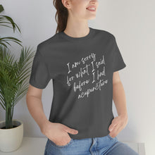 Load image into Gallery viewer, I&#39;m Sorry For What I Said - Unisex Jersey Short Sleeve Tee
