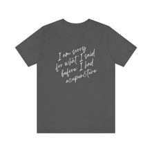 Load image into Gallery viewer, I&#39;m Sorry For What I Said - Unisex Jersey Short Sleeve Tee
