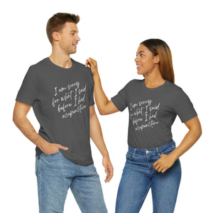 I'm Sorry For What I Said - Unisex Jersey Short Sleeve Tee